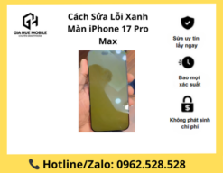 Cách Sửa Lỗi Xanh Màn iPhone 17 Pro Max